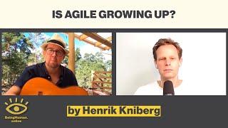 Henrik Kniberg - Is Agile Growing Up? - from Being Human #124