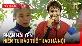 Cầu thủ Phạm Hải Yến: Tấm gương sáng của thể thao Hà Nội | Người tốt quanh ta