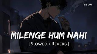 Milenge Hum Nahi (Slowed + Reverb) | Kunaal Vermaa | SR Lofi