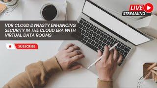 VDR Cloud Dynasty Enhancing Security in the Cloud Era with Virtual Data Rooms