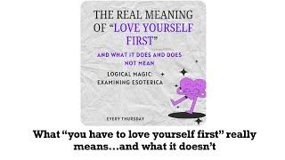 The Real Meaning of "Love Yourself First":  Logical Magic Examining Esoterica