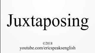 How to Pronounce Juxtaposing