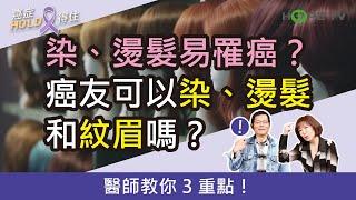 染、燙髮易罹癌？癌友可以染、燙髮和紋眉嗎？醫師教你 3 重點！｜ft.義大癌治療醫院饒坤銘副院長｜【癌症HOLD得住】