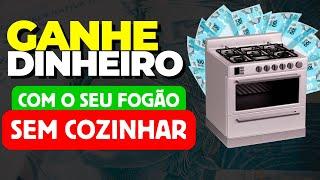 GANHE DINHEIRO COM SEU FOGÃO SEM COZINHAR | GANHAR DINHEIRO NA INTERNET ESTÁ MUITO FÁCIL