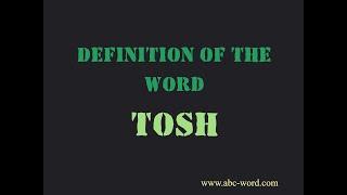 Definition of the word "Tosh"