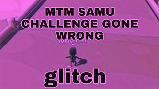 MTM SAMU CHALLENGE GONE WRONG  | GLITCH | TOXIC PJ YT