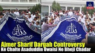 Ajmer Sharif Dargah Controversy Ke Chalte Asaduddin Owaisi Ne Bheji Chadar | IND Today