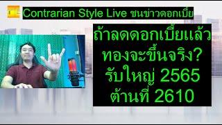 ถ้าลดดอกเบี้ยแล้วทองจะขึ้นจริง? รับใหญ่ 2565 ต้านที่ 2610  | Contrarian Style Live ชนข่าวดอกเบี้ย