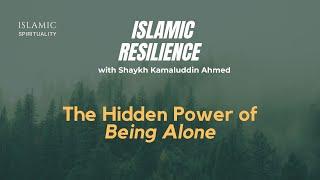 The Hidden Power of Being Alone - Shaykh Mawlana Kamaluddin Ahmed