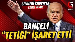 BAHÇELİ TETİĞİ İŞARET ETTİ