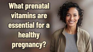What prenatal vitamins are essential for a healthy pregnancy?