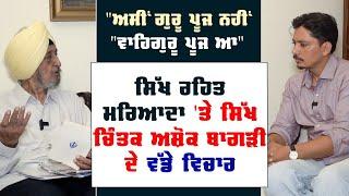 "ਅਸੀਂ ਗੁਰੂ ਪੂਜ ਨਹੀਂ,"ਵਾਹਿਗੁਰੂ ਪੂਜ ਆ" ਸਿੱਖ ਰਹਿਤ ਮਰਿਆਦਾ 'ਤੇ ਸਿੱਖ ਚਿੰਤਕ ਅਸ਼ੋਕ ਬਾਗੜੀ ਦੇ ਵੱਡੇ ਵਿਚਾਰ