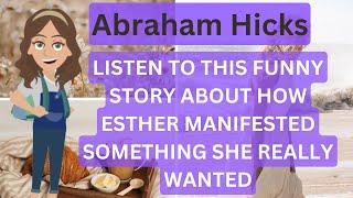 Abraham Hicks- Listen To This Funny Story About How Esther Manifested Something She Really Wanted 