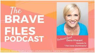 The Brave Files Podcast: Episode 34, The Inner Dominatrix - Dana Pharant