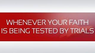 WHENEVER YOUR FAITH IS BEING TESTED BY TRIALS #faith #testing #trials