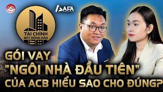 GÓI VAY "NGÔI NHÀ ĐẦU TIÊN" CỦA ACB HIỂU SAO CHO ĐÚNG? | Tài chính Bất động sản #TCBDS