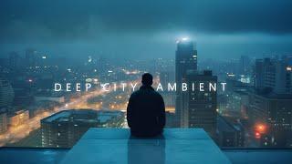 Chillout in Deep City Ambient ~ Chillstep deep Mix Music to Calm your mind and Focus