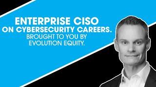 Enterprise CISO on Cybersecurity Careers. Brought to you by Evolution Equity.