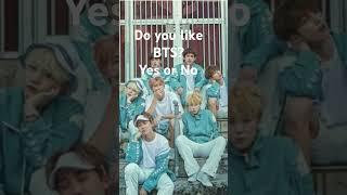 Do you like BTS ?  Yes or No