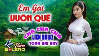 Em Gái Vườn Quê, LK Bolero Cha Cha Toàn Bài Hay, Phối Mới Cực Chuẩn, Nghe Thử Ai Dè Nghiện Luôn.