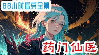 完结《药门仙医》全集：她，出自百年隐世家族，贵为堂堂药门至尊。她，生于百年世家贵族，贵为世家传承少主。 一个身死，一个魂灭，  一朝易魂重生，天下风云将起！他与她，青梅竹马之情，曾许诺，