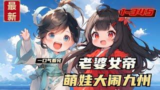 《老婆女帝，萌娃大闹九州》1-345，楚风穿越九州大陆，得祖神血珠传承，修炼至巅峰武帝时，偶然救下一名绝世美女，与之相识相恋成亲，没想到女子竟是九州帝国女帝，在生下龙凤胎后便不辞而别。