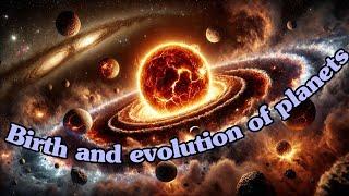 The Formation and Evolution of Planets: From Cosmic Dust to Celestial Worlds