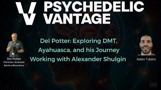 Del Potter: Exploring DMT, Ayahuasca, and his Journey Working with Alexander Shulgin