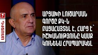 Արցախի լուծարման գործը ՔԿ-ն բացահայտել է, հարց է՝ իշխանությունը կամք կունենա հրապարակել