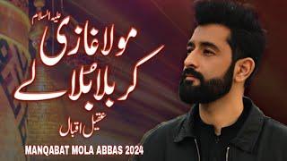 Mola Ghazi a.s Karbala Bula Le - Manqabat Mola Abbas a.s 2024 - Aqeel iqbal