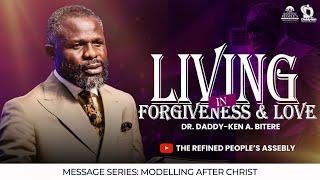 LIVING IN FORGIVENESS & LOVE | Daddy-Ken A. Bitere