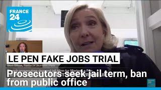 French prosecutors seek jail term, public office ban for Marine Le Pen in fake jobs trial