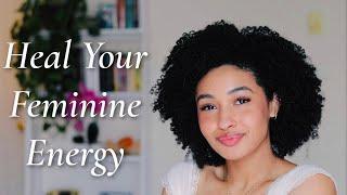 How To HEAL Your Feminine Energy | Femininity 101