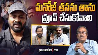 మనోజ్ తనను తాను ప్రూవ్ చేసుకోవాలి : Manchu Manoj Vs Mohan Babu | VSN Murthy | greatandhra.com