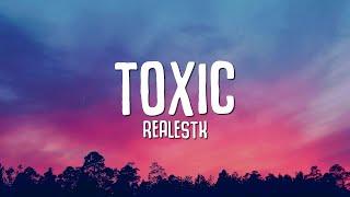 RealestK - Toxic (Lyrics) "your love is toxic"