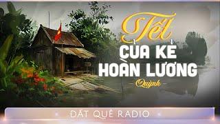 Truyện ngắn TẾT CỦA KẺ HOÀN LƯƠNG  | Đất Quê Radio - Hoàng Uyên diễn đọc