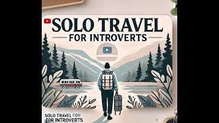 Solo Travel for Introverts: How to Travel Alone and Love It!