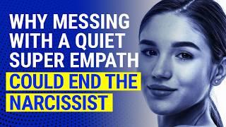 Messing with the Quiet Super Empath = The Narcissist's Falldown