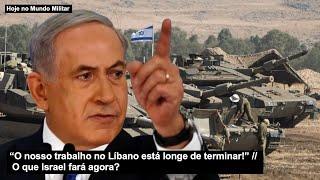 “O nosso trabalho no Líbano está longe de terminar!” O que Israel fará agora?