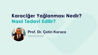 Karaciğer Yağlanması Nedir? Nasıl Tedavi Edilir? - Prof. Dr. Çetin Karaca
