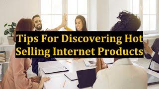 Tips For Discovering Hot Selling Internet Products