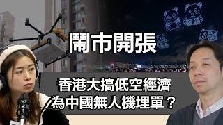 1022 鬧市開張 大疆被制裁反告美國政府！香港大搞低空經濟 為中國無人機埋單？｜張子君 羅家聰