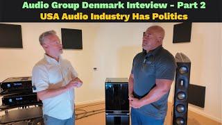 Part 2 - Audio Group Denmark Interview - US Audio Industry Is All About Politics!