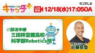 【▽部活中継 県立三田祥雲館高校 科学部Robotics班】キャッチ＋（12月18日水曜日）