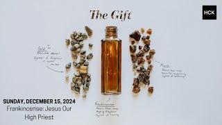 2024-12-15 - The Gift - Frankincense: Jesus Our High Priest - Pastor Heather Moore