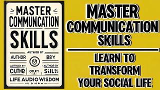 Master Communication Skills: Learn to Transform Your Social Life (Audiobook)