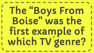 The “Boys From Boise” was the first example of which TV genre?