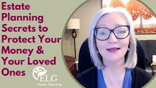 Estate Planning Secrets to Protect Your Money & Your Loved Ones