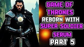 What If I Was Reborn In Game of Thrones With Super Soldier Serum? Part 5