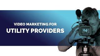 Video Marketing for UTILITY PROVIDERS